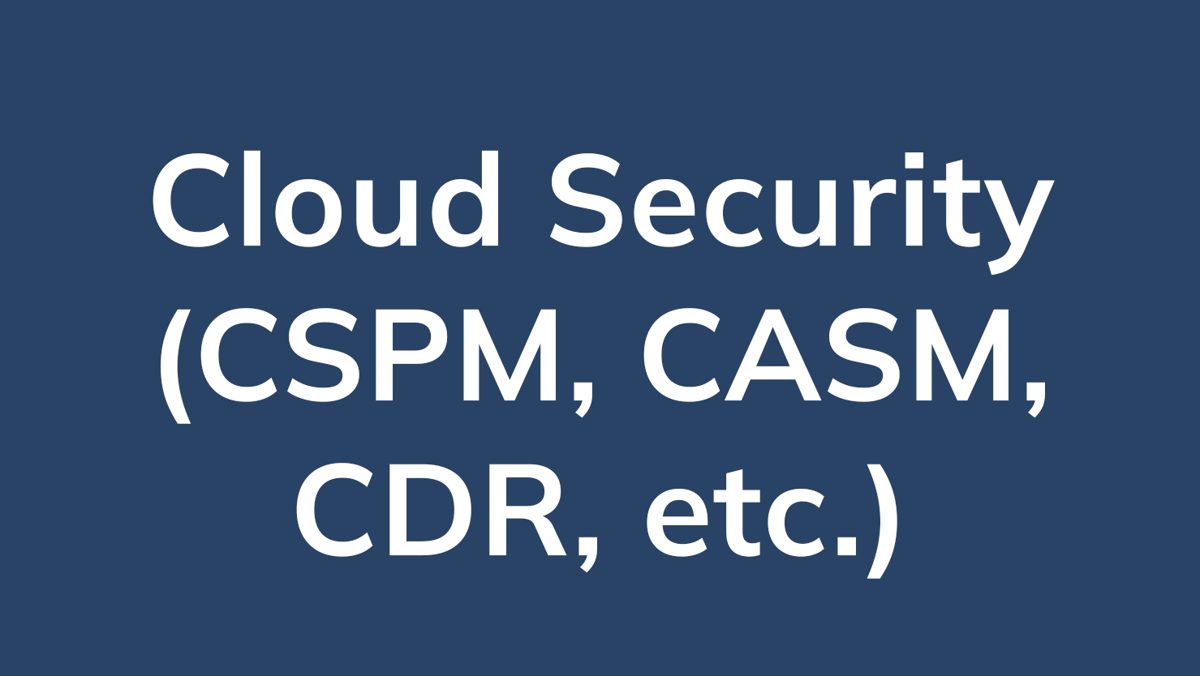 Cloud Security (CSPM, CASM, CDR, etc.) 